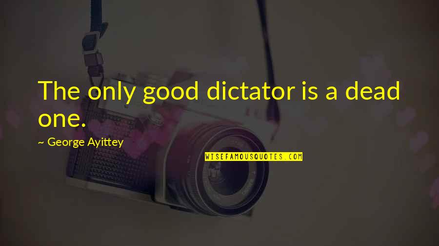 Mizuko Kameda Quotes By George Ayittey: The only good dictator is a dead one. Mizuko Kameda Quotes By George Ayittey: The only good dictator is a dead one.