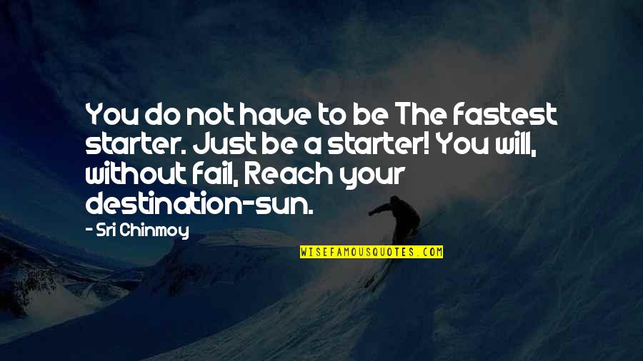 Mizuko Kameda Quotes By Sri Chinmoy: You do not have to be The fastest Mizuko Kameda Quotes By Sri Chinmoy: You do not have to be The fastest