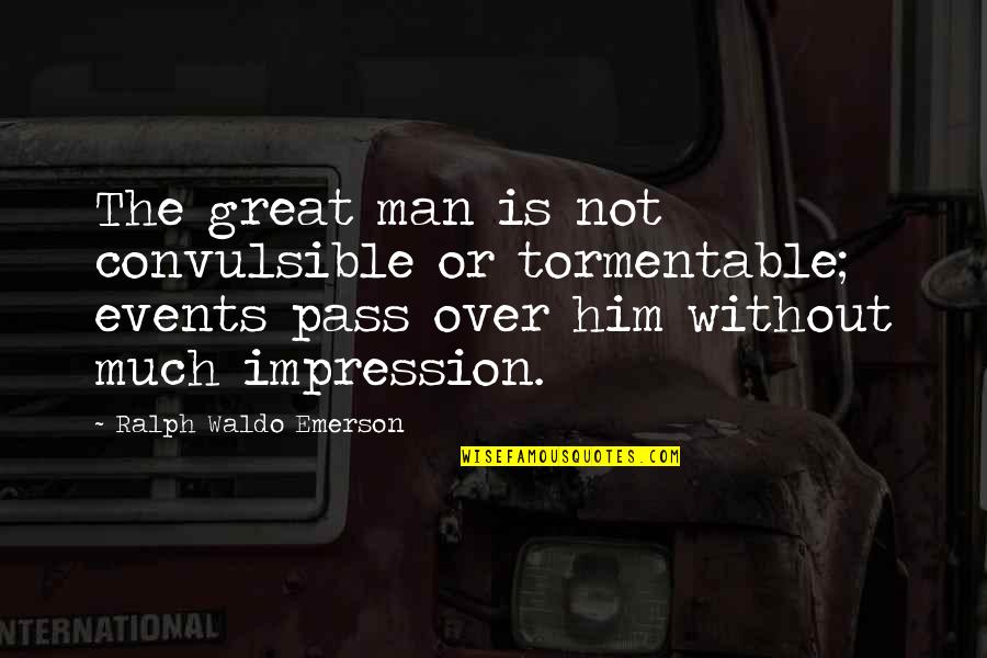 Mizuma Springs Quotes By Ralph Waldo Emerson: The great man is not convulsible or tormentable; Mizuma Springs Quotes By Ralph Waldo Emerson: The great man is not convulsible or tormentable;