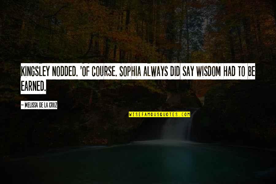 Mizuma Utako Quotes By Melissa De La Cruz: Kingsley nodded. 'Of course. Sophia always did say Mizuma Utako Quotes By Melissa De La Cruz: Kingsley nodded. 'Of course. Sophia always did say