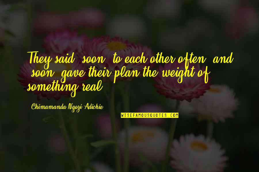 Mizumoto Yuuna Quotes By Chimamanda Ngozi Adichie: They said "soon" to each other often, and Mizumoto Yuuna Quotes By Chimamanda Ngozi Adichie: They said "soon" to each other often, and