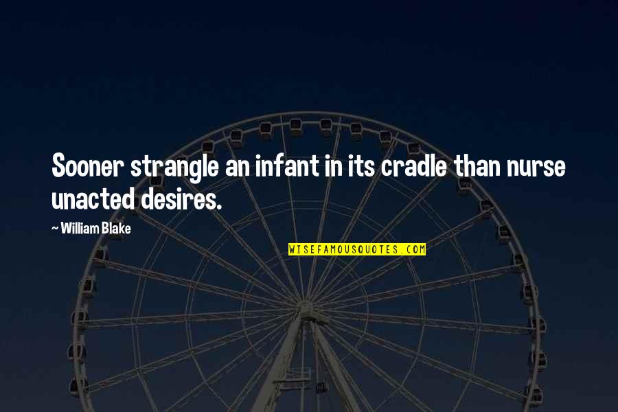 Mizuno Quotes By William Blake: Sooner strangle an infant in its cradle than
