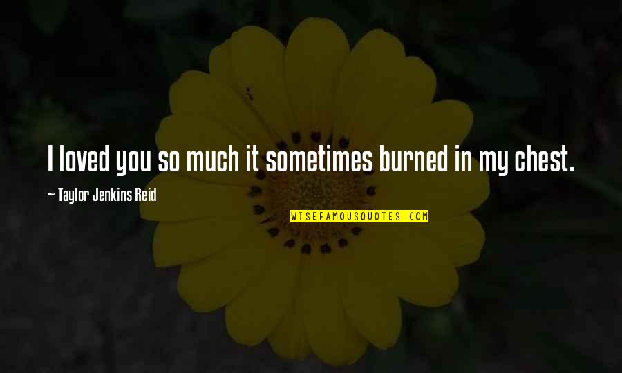 Mizuru Chizuru Quotes By Taylor Jenkins Reid: I loved you so much it sometimes burned Mizuru Chizuru Quotes By Taylor Jenkins Reid: I loved you so much it sometimes burned