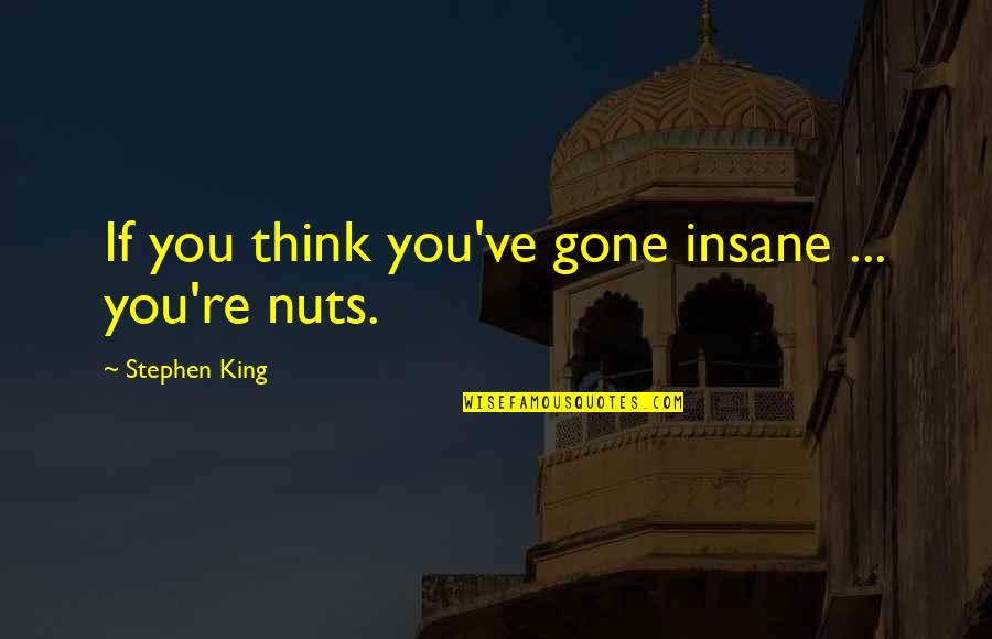 Mizutama Quotes By Stephen King: If you think you've gone insane ... you're Mizutama Quotes By Stephen King: If you think you've gone insane ... you're