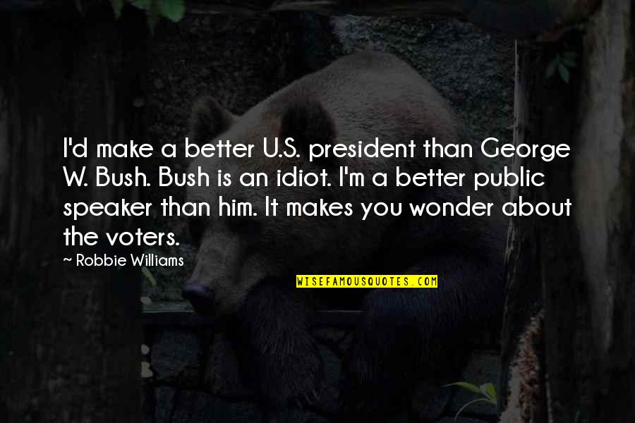 Mizutoriwp Quotes By Robbie Williams: I'd make a better U.S. president than George Mizutoriwp Quotes By Robbie Williams: I'd make a better U.S. president than George