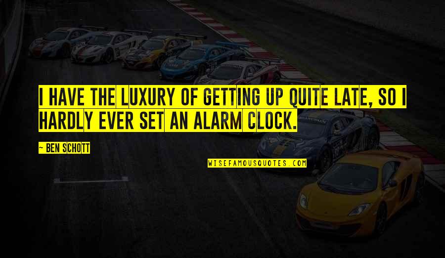 Mizz Amanda Quotes By Ben Schott: I have the luxury of getting up quite
