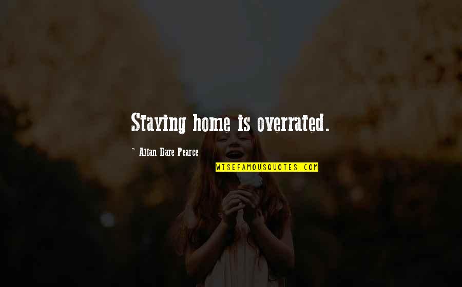 Mizz Dr Quotes By Allan Dare Pearce: Staying home is overrated. Mizz Dr Quotes By Allan Dare Pearce: Staying home is overrated.