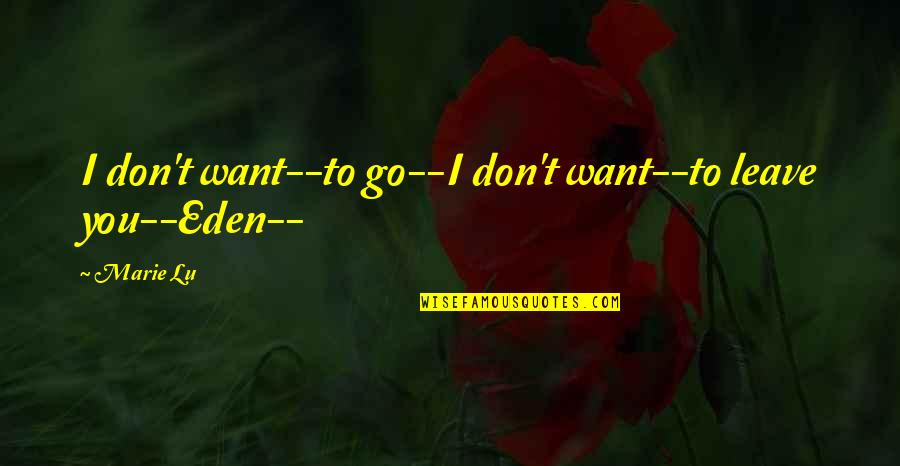 Mizzentop Bermuda Quotes By Marie Lu: I don't want--to go--I don't want--to leave you--Eden--