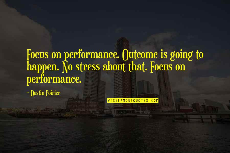 Mizzimie Quotes By Dustin Poirier: Focus on performance. Outcome is going to happen.