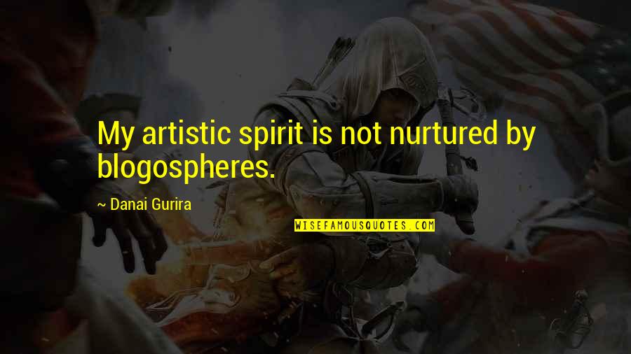 Mizzisoft Quotes By Danai Gurira: My artistic spirit is not nurtured by blogospheres.