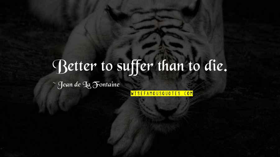 Mizzou Bookstore Quotes By Jean De La Fontaine: Better to suffer than to die.