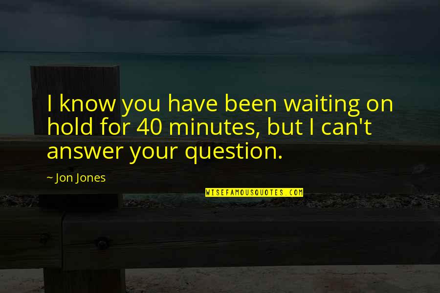 Mizzou Softball Quotes By Jon Jones: I know you have been waiting on hold