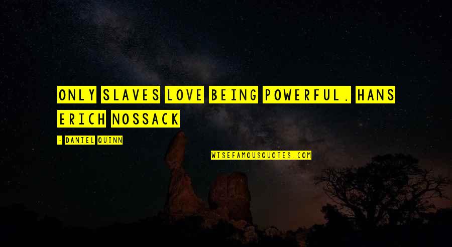 Mizzy Inc Quotes By Daniel Quinn: Only slaves love being powerful. HANS ERICH NOSSACK