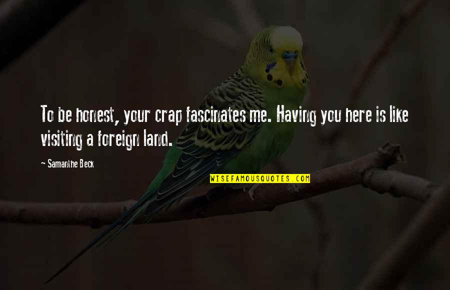 Mj Durkin Quotes By Samanthe Beck: To be honest, your crap fascinates me. Having Mj Durkin Quotes By Samanthe Beck: To be honest, your crap fascinates me. Having