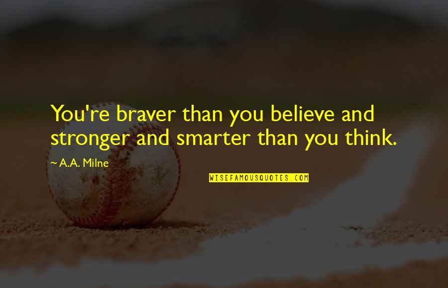 Mj Ryan Quotes By A.A. Milne: You're braver than you believe and stronger and