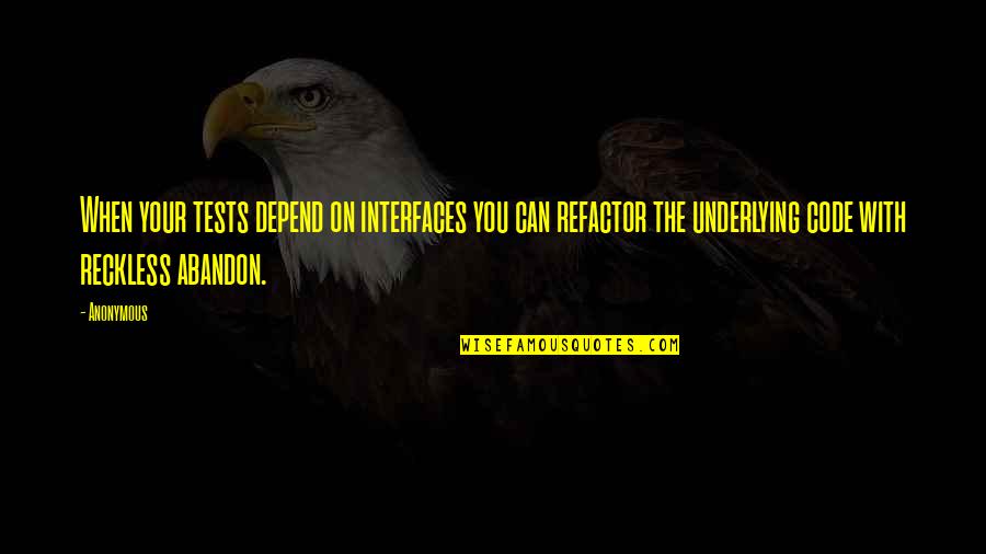 Mj Ryan Quotes By Anonymous: When your tests depend on interfaces you can