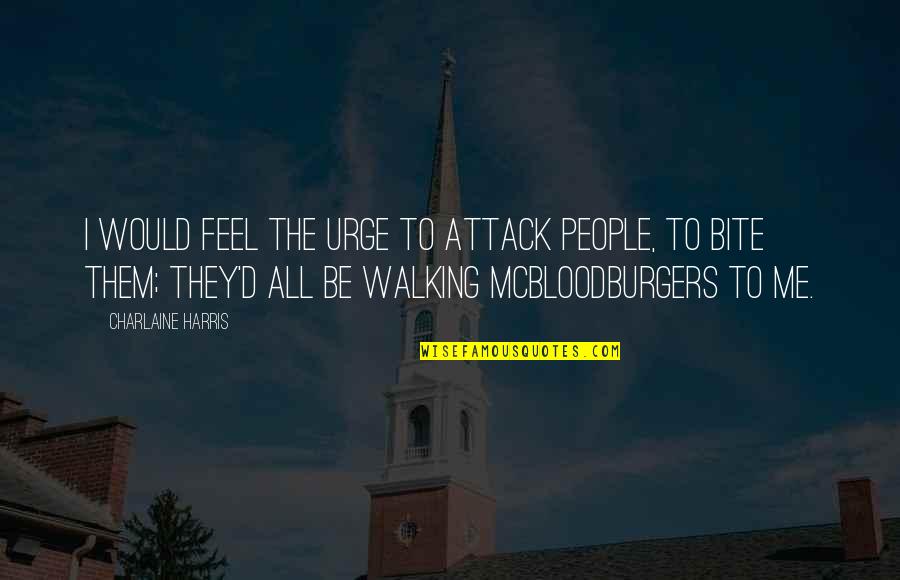Mj Thriller Quotes By Charlaine Harris: I would feel the urge to attack people, Mj Thriller Quotes By Charlaine Harris: I would feel the urge to attack people,