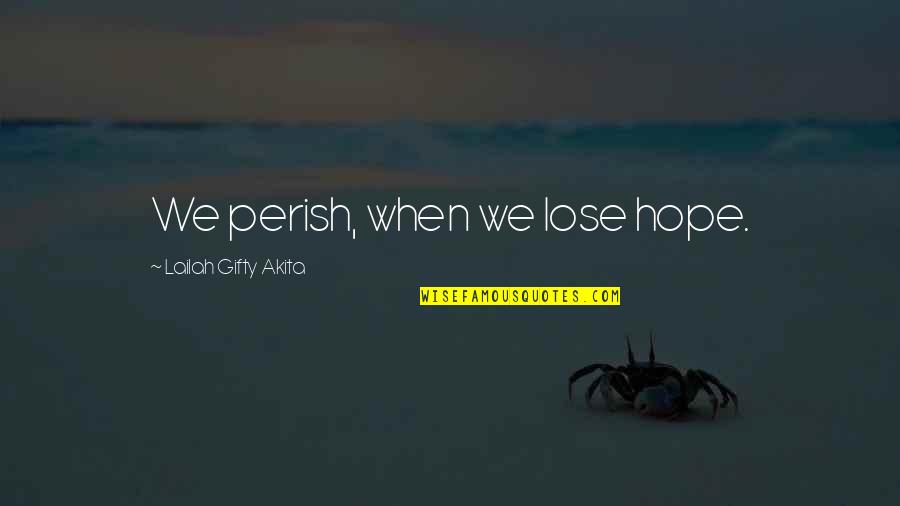 Mj Thriller Quotes By Lailah Gifty Akita: We perish, when we lose hope. Mj Thriller Quotes By Lailah Gifty Akita: We perish, when we lose hope.