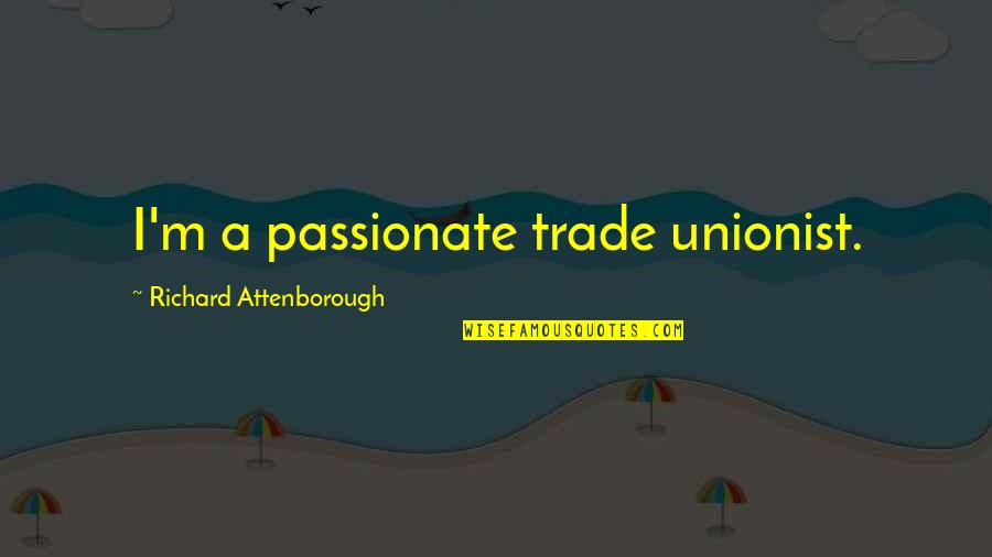 Mj Thriller Quotes By Richard Attenborough: I'm a passionate trade unionist. Mj Thriller Quotes By Richard Attenborough: I'm a passionate trade unionist.