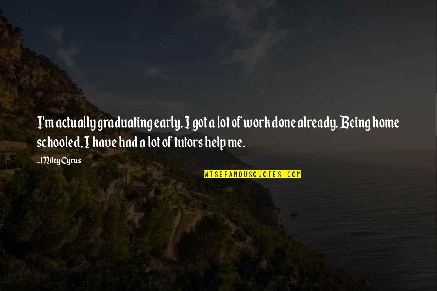 Mj Tiger Quote Quotes By Miley Cyrus: I'm actually graduating early. I got a lot Mj Tiger Quote Quotes By Miley Cyrus: I'm actually graduating early. I got a lot