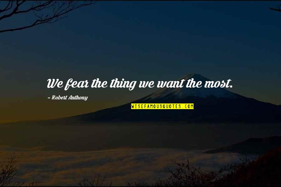 Mj Tiger Quote Quotes By Robert Anthony: We fear the thing we want the most. Mj Tiger Quote Quotes By Robert Anthony: We fear the thing we want the most.