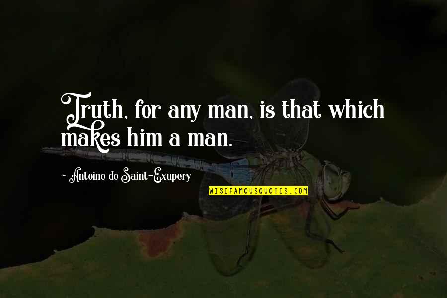 Mjala And Cousin Quotes By Antoine De Saint-Exupery: Truth, for any man, is that which makes Mjala And Cousin Quotes By Antoine De Saint-Exupery: Truth, for any man, is that which makes