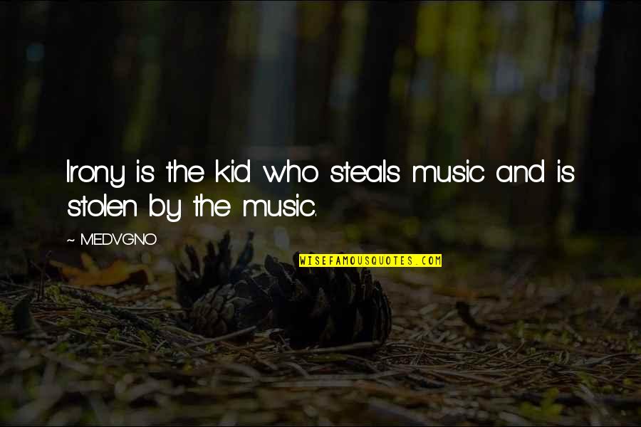 Mjere Nkt Quotes By MEDVGNO: Irony is the kid who steals music and