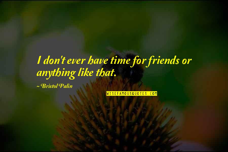 Mjesec Lipanj Quotes By Bristol Palin: I don't ever have time for friends or