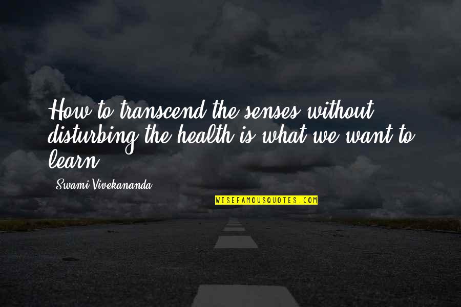 Mjesecarenje Quotes By Swami Vivekananda: How to transcend the senses without disturbing the Mjesecarenje Quotes By Swami Vivekananda: How to transcend the senses without disturbing the