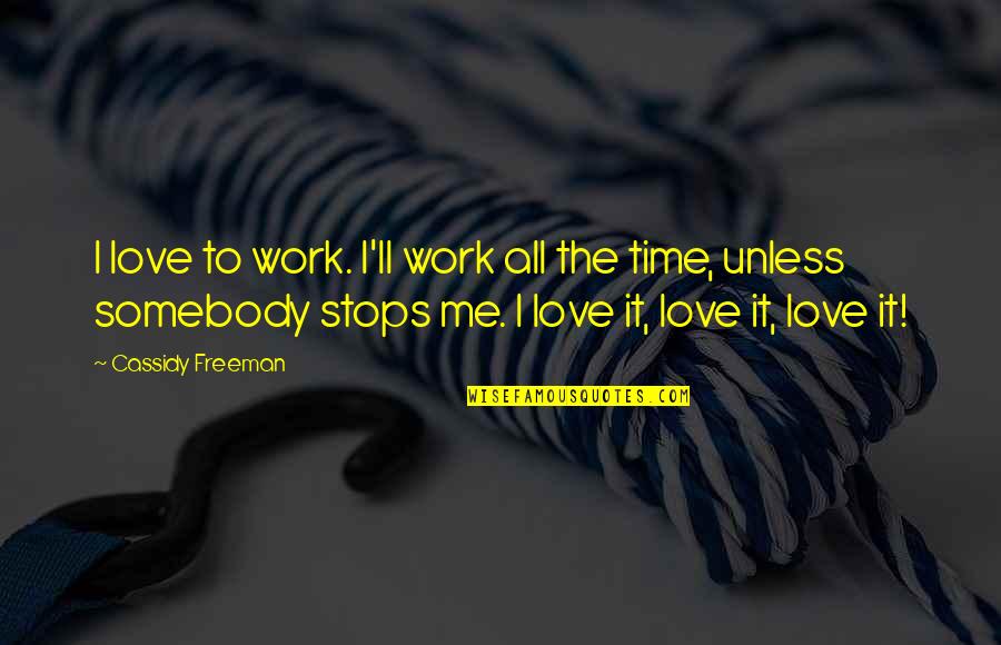 Mjesto Smilcic Quotes By Cassidy Freeman: I love to work. I'll work all the Mjesto Smilcic Quotes By Cassidy Freeman: I love to work. I'll work all the