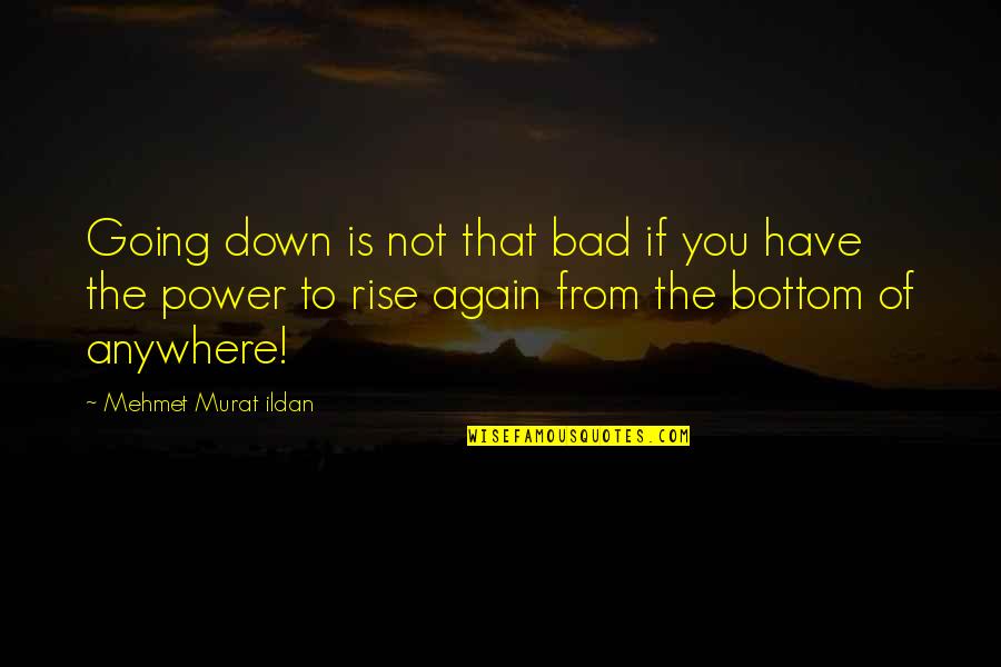 Mjesto Smilcic Quotes By Mehmet Murat Ildan: Going down is not that bad if you Mjesto Smilcic Quotes By Mehmet Murat Ildan: Going down is not that bad if you