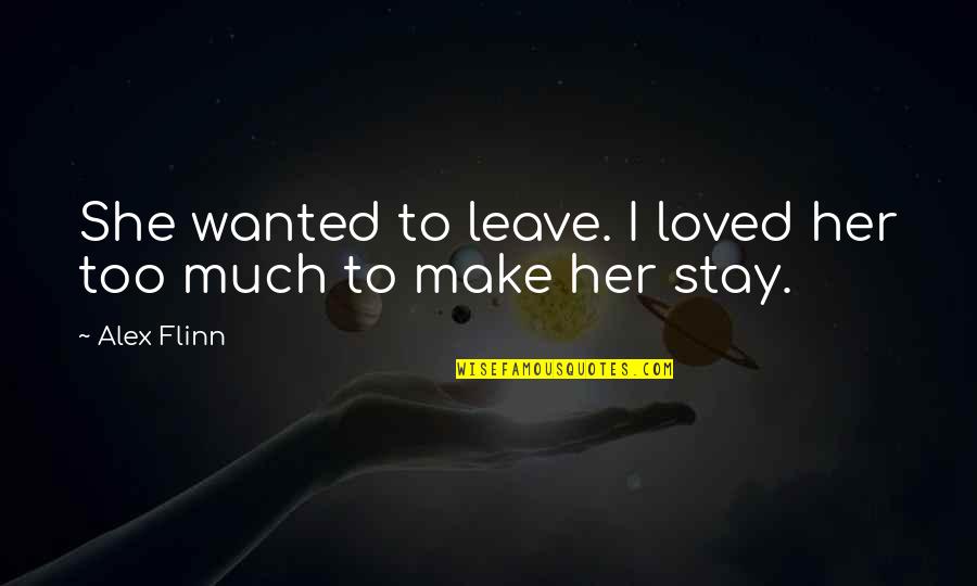 Mjia Quotes By Alex Flinn: She wanted to leave. I loved her too