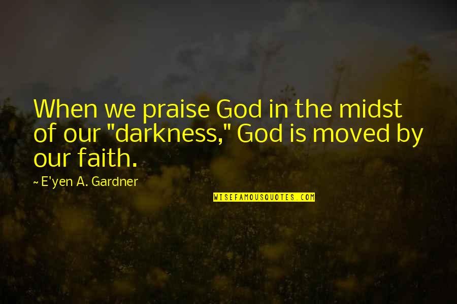 Mjk Quotes By E'yen A. Gardner: When we praise God in the midst of