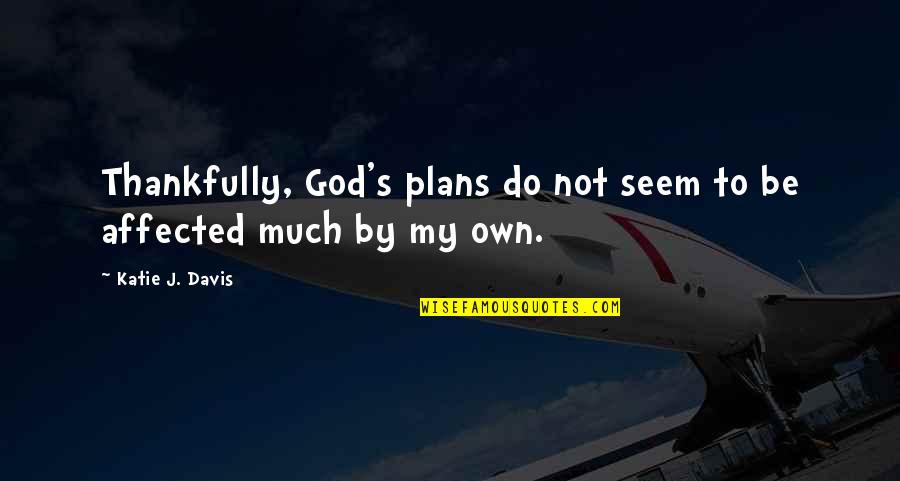 Mjne Quotes By Katie J. Davis: Thankfully, God's plans do not seem to be
