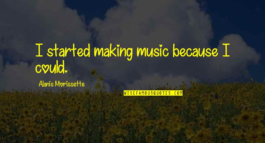 Mjoll The Lioness Quotes By Alanis Morissette: I started making music because I could. Mjoll The Lioness Quotes By Alanis Morissette: I started making music because I could.