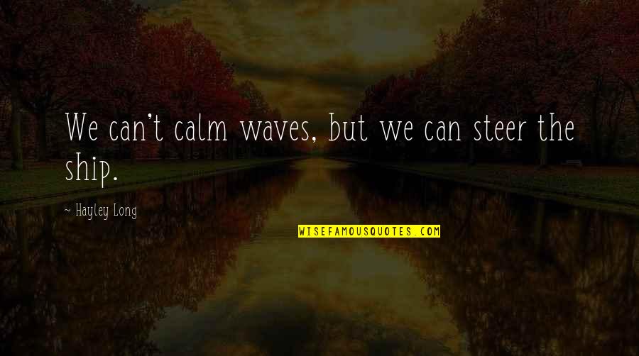 Mjolnirmma Quotes By Hayley Long: We can't calm waves, but we can steer Mjolnirmma Quotes By Hayley Long: We can't calm waves, but we can steer