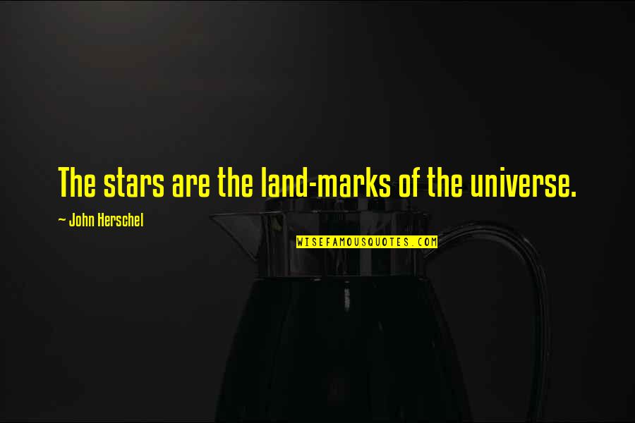 Mjten Quotes By John Herschel: The stars are the land-marks of the universe. Mjten Quotes By John Herschel: The stars are the land-marks of the universe.