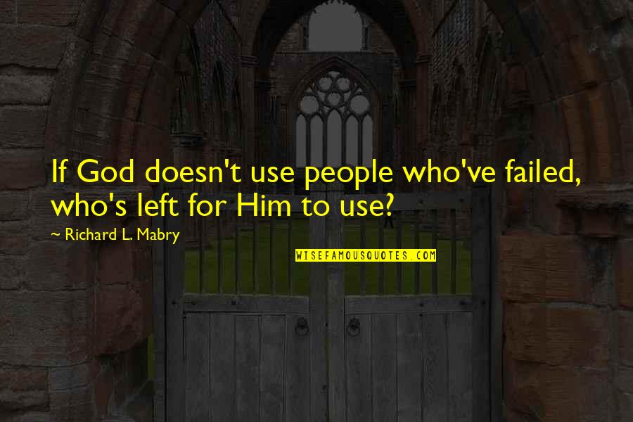 Mjten Quotes By Richard L. Mabry: If God doesn't use people who've failed, who's Mjten Quotes By Richard L. Mabry: If God doesn't use people who've failed, who's