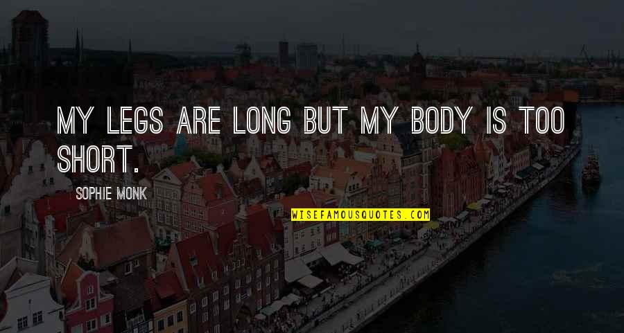Mjten Quotes By Sophie Monk: My legs are long but my body is Mjten Quotes By Sophie Monk: My legs are long but my body is