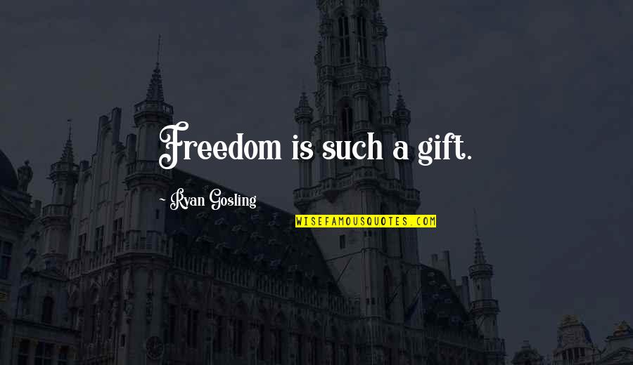Mjtess Quotes By Ryan Gosling: Freedom is such a gift.