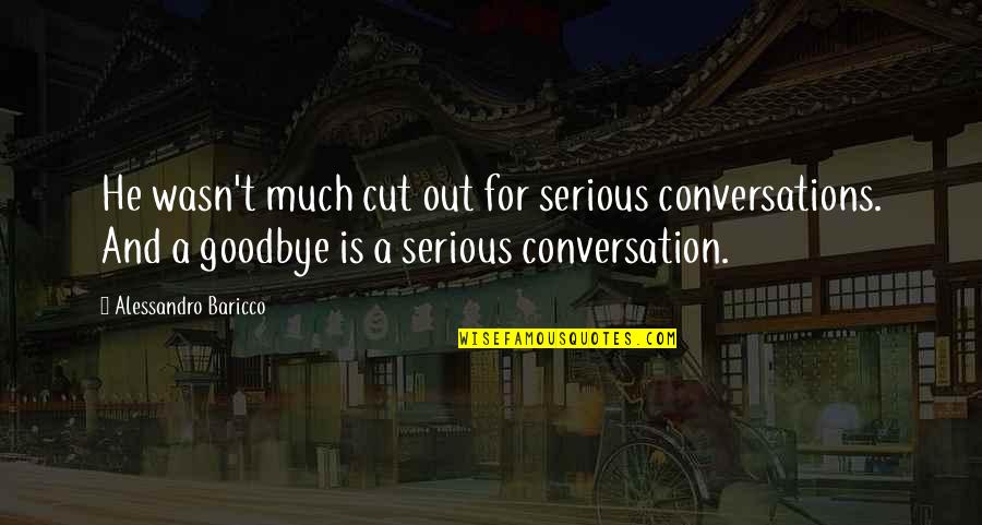 Mk England Quotes By Alessandro Baricco: He wasn't much cut out for serious conversations. Mk England Quotes By Alessandro Baricco: He wasn't much cut out for serious conversations.