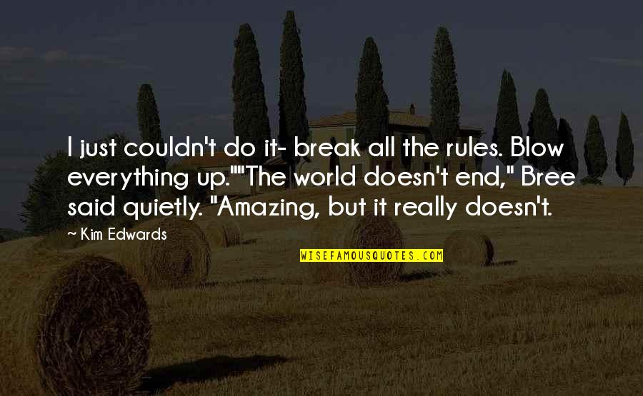 Mk England Quotes By Kim Edwards: I just couldn't do it- break all the Mk England Quotes By Kim Edwards: I just couldn't do it- break all the