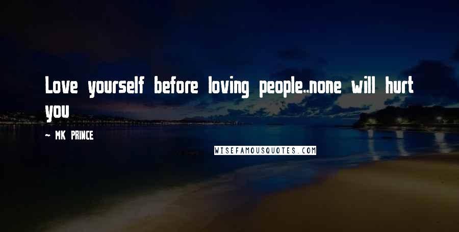 MK PRINCE quotes: Love yourself before loving people..none will hurt you