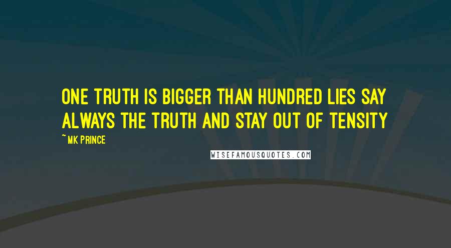 MK PRINCE quotes: One truth is bigger than hundred lies say always the truth and stay out of tensity