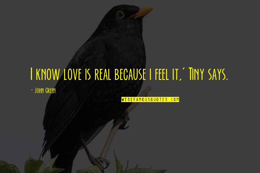 Mk X Intro Quotes By John Green: I know love is real because i feel