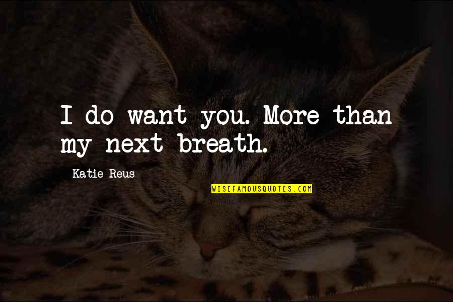 Mk X Quotes By Katie Reus: I do want you. More than my next