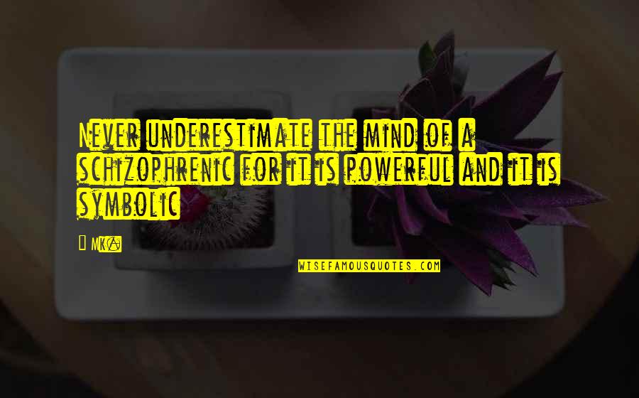 Mk X Quotes By Mk.: Never underestimate the mind of a schizophrenic for