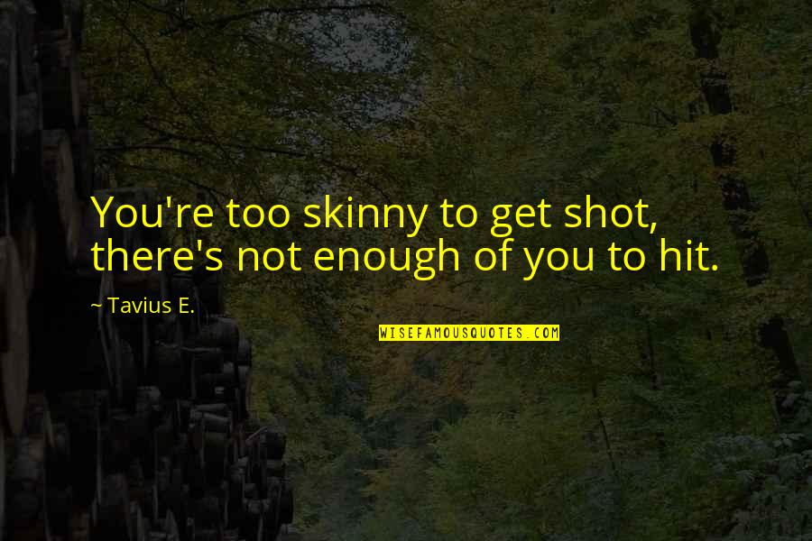 Mkali Wa Quotes By Tavius E.: You're too skinny to get shot, there's not