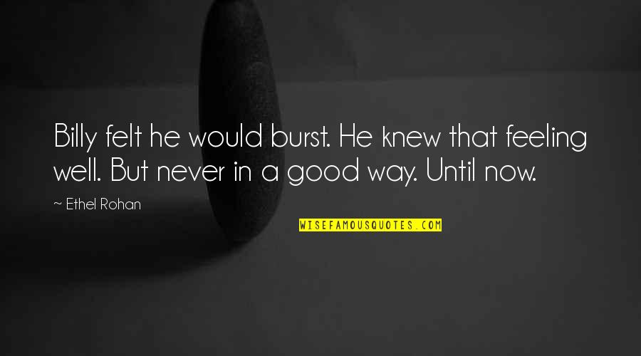 Mkaliez Quotes By Ethel Rohan: Billy felt he would burst. He knew that Mkaliez Quotes By Ethel Rohan: Billy felt he would burst. He knew that