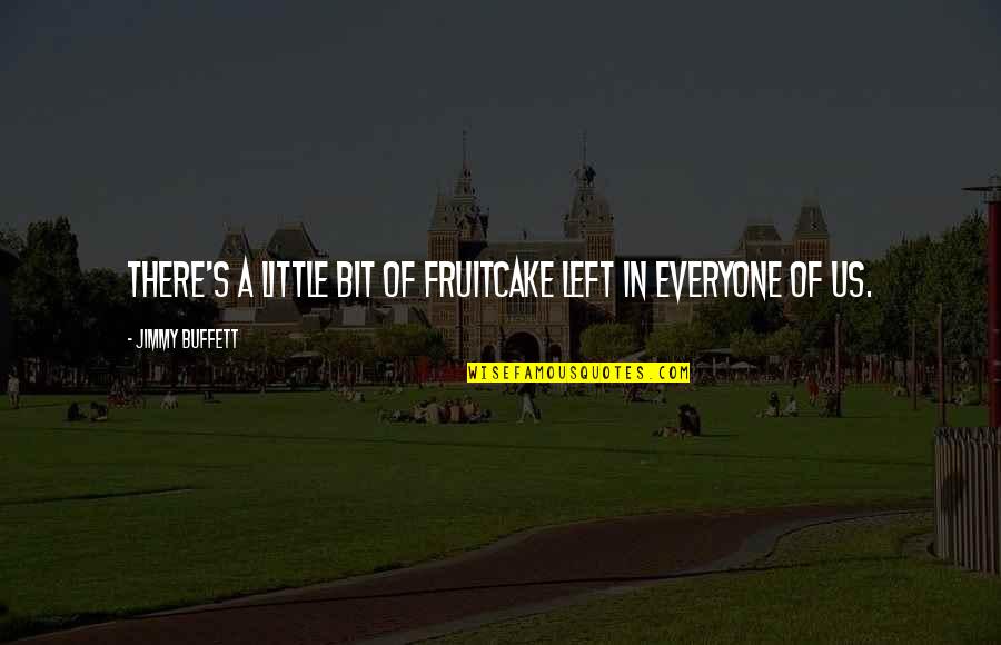 Mkaliez Quotes By Jimmy Buffett: There's a little bit of fruitcake left in Mkaliez Quotes By Jimmy Buffett: There's a little bit of fruitcake left in